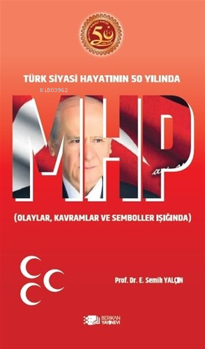 Mhp Türk Siyasi Hayatının 50.Yılında ;Olaylar Kavramlar Ve Semboller Işığında