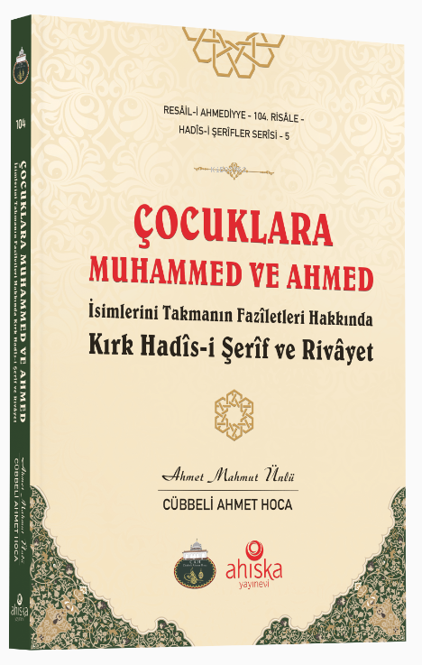 Çocuklara Muhammed ve Ahmed İsimlerini Takmanın Fazîletleri Hakkında Kırk Hadîs-i Şerîf ve Rivâyet