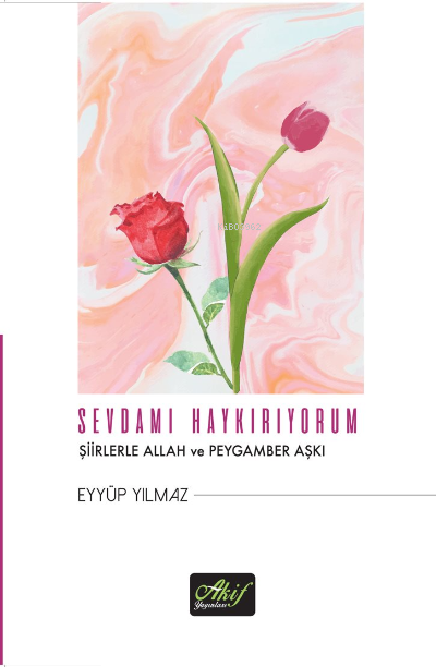  Sevdamı HaykırıyorumŞiirlerle Allah ve Peygamber Aşkı | Sevdamı HaykırıyorumŞiirlerle Allah ve Peygamber Aşkı | Eyyüp Yılmaz | Akif Yayınları | 9786254437113 