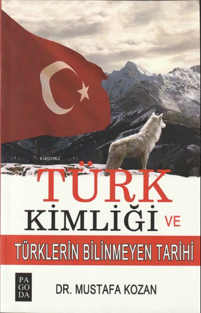  Türk Kimliği ve Türklerin Bilinmeyen Tarihi | Türk Kimliği ve Türklerin Bilinmeyen Tarihi | Mustafa Kozan | Pagoda Yayınları | 9786257379083 