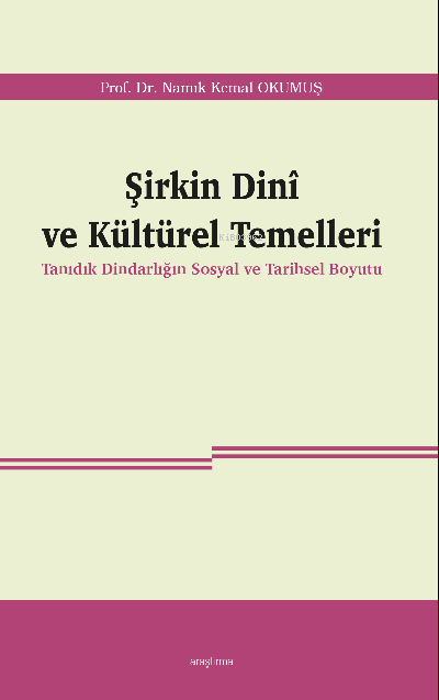 Şirkin Dinî ve Kültürel Temelleri;Tanıdık Dindarlığın Sosyal ve Tarihsel Boyutu