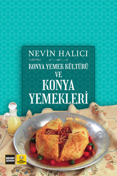  Konya Yemek Kültürü ve Konya Yemekleri | Nevin Halıcı | Konya Büyükşehir Belediyesi | 9786053893714 | 