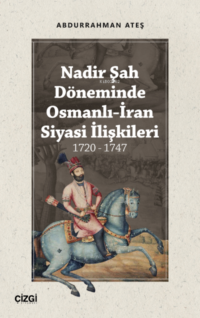 Nadir Şah Döneminde Osmanlı-İran Siyasi İlişkileri 1720 - 1747