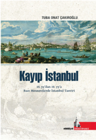 Kayıp İstanbul;15.yy’dan, 19.yy’a Bazı Mesnevilerde İstanbul Tasviri