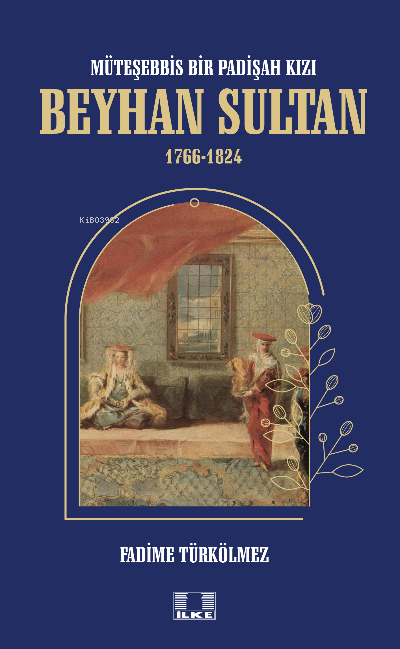 Müteşebbis Bir Padişah Kızı Beyhan Sultan 1766-1824