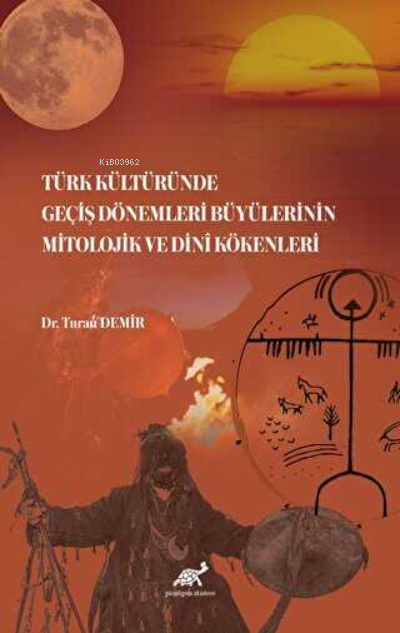 Türk Kültüründe Geçiş Dönemleri Büyülerinin Mitolojik ve Dinî Kökenleri