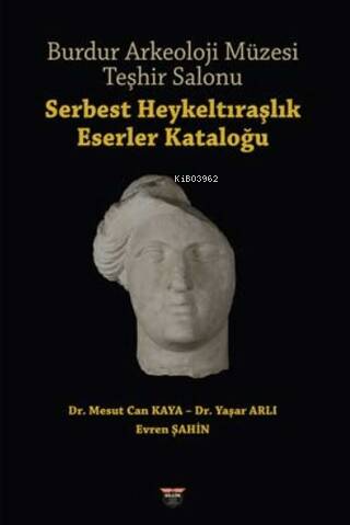  Burdur Arkeoloji Müzesi Teşhir Salonu Serbest Heykeltıraşlık Eserler Kataloğu | Burdur Arkeoloji Müzesi Teşhir Salonu Serbest Heykeltıraşlık Eserler Kataloğu | Mesut Can Kaya | Yaşar Arlı | Evren Şahin | Bilgin Kültür Sanat | 9786256925588 