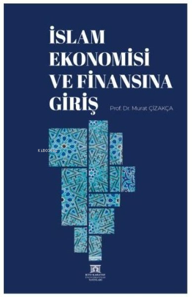  İslam Ekonomisi ve Finansına Giriş | İslam Ekonomisi ve Finansına Giriş | Murat Çizakça | KTO Karatay Üniversitesi Yayınları | 9786056934612 