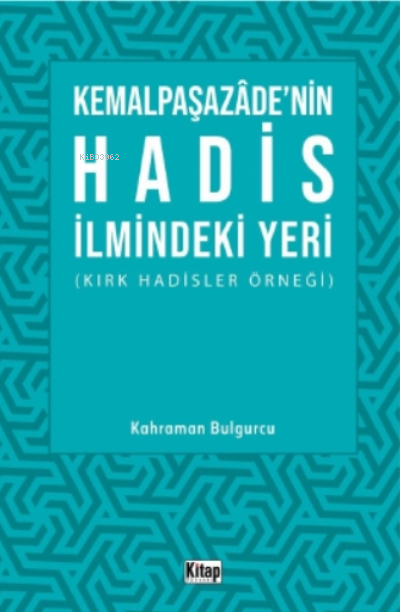  Kemalpaşazadenin Hadis İlmindeki Yeri Kırk Hadisler Örneği | Kemalpaşazadenin Hadis İlmindeki Yeri Kırk Hadisler Örneği | Kahraman Bulgurcu | Kitap Dünyası | 9786053514398 