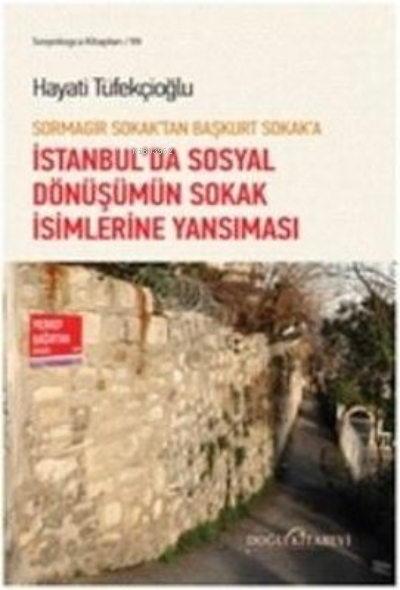 Sormagir Sokak'tan Başkurt Sokak'a - ;İstanbul'da Sosyal Dönüşümün Sokak İsimlerine Yansıması