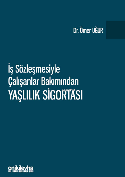  İş Sözleşmesiyle Çalışanlar Bakımından Yaşlılık Sigortası | Ömer Uğur | On İki Levha Yayıncılık | 9786254322129 | 