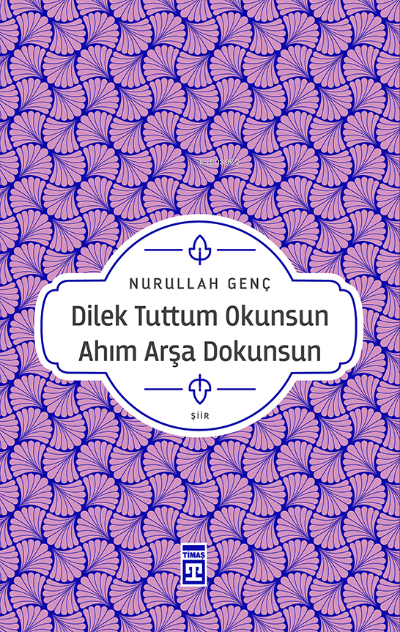  Dilek Tuttum Okunsun Ahım Arşa Dokunsun | NURULLAH GENÇ | Timaş Yayınları | 9786050845525 