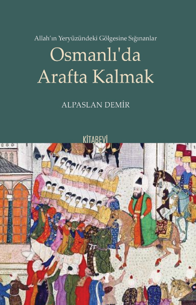 Osmanlı’da Arafta Kalmak;Allah’ın Yeryüzündeki Gölgesine Sığınanlar