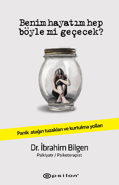 Benim Hayatım Hep Böyle Mi Geçecek? ;Panik Atağın Tuzakları Ve Kurtulma Yolları