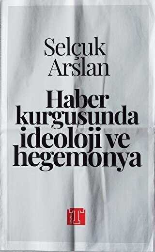  Haber Kurgusunda İdeoloji ve Hegemonya | Selçuk Arslan | Toplumsal Kitap | 9786257062541 | 
