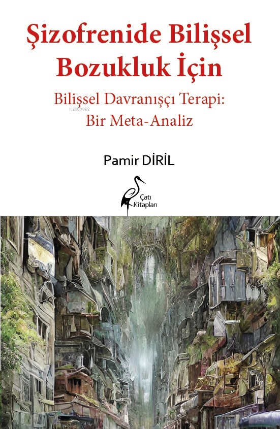  Şizofrenide Bilişsel Bozukluk İçin Bilişsel Davranışçı Terapi Bir Meta Analiz | Pamir Diril | Çatı Kitapları | 9786256351158 | 