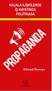  Halkla İlişkilerde İş Hayatında ve Politikada | Halkla İlişkilerde İş Hayatında ve Politikada | Edward Bernays | Arya Yayıncılık | 9786054876617 