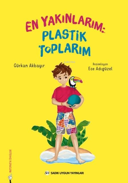  En Yakınlarım Plastik Toplarım | En Yakınlarım Plastik Toplarım | Gürkan Akbayır | Ece Adıgüzel | Sadık Uygun Yayınları | 9786256458253 