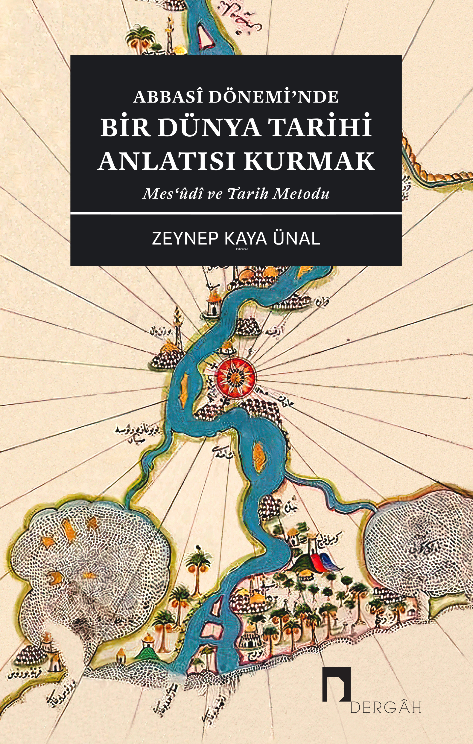 Abbasî Dönemi’nde Bir Dünya Tarihi Anlatısı Kurmak Mes‘ûdî ve Tarih Metodu