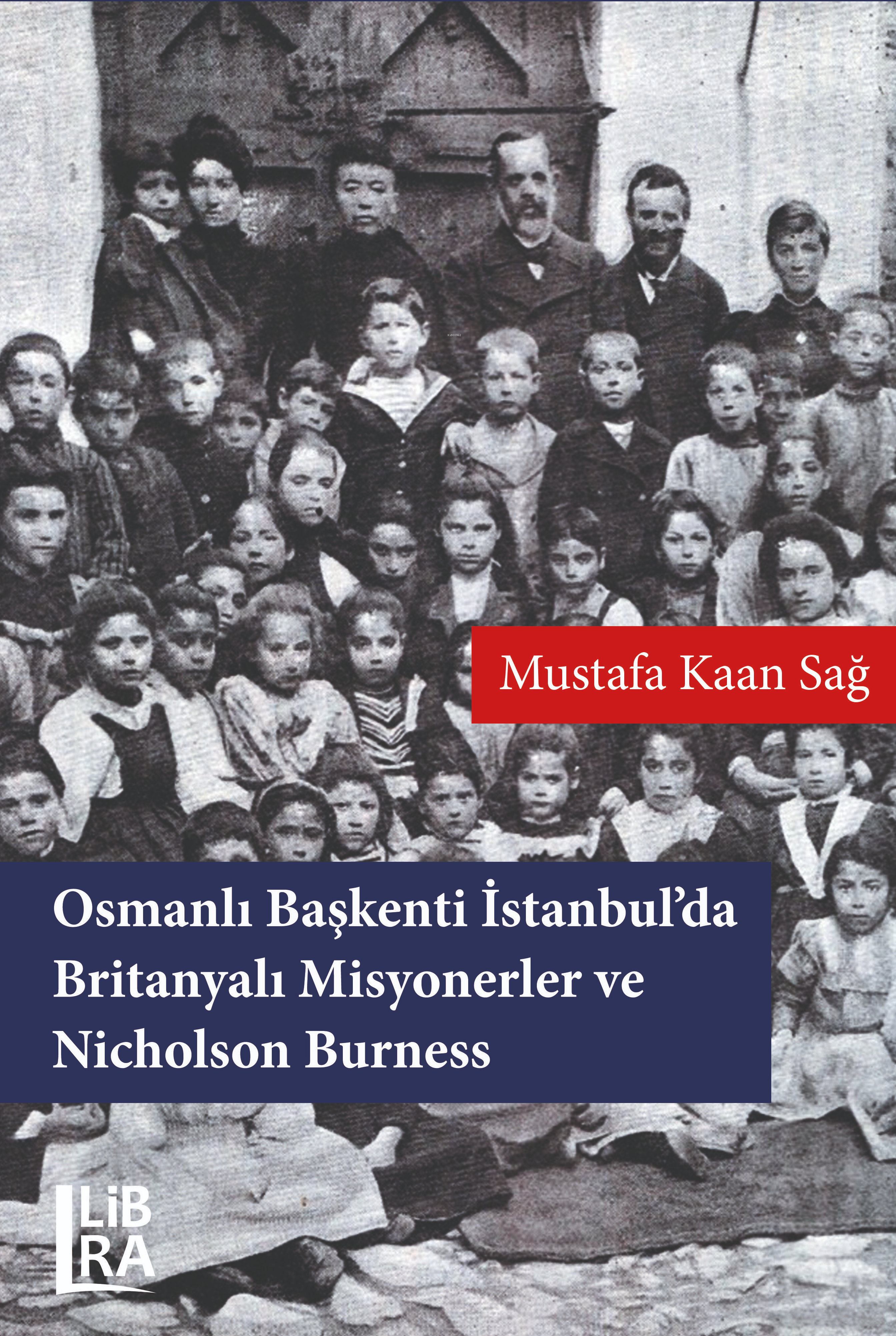  Osmanlı Başkenti İstanbulda Britanyalı Misyonerler ve Nicholson Burness | Osmanlı Başkenti İstanbulda Britanyalı Misyonerler ve Nicholson Burness | Mustafa Kaan Sağ | Nedim Bali | Libra Kitap | 9786258472936 