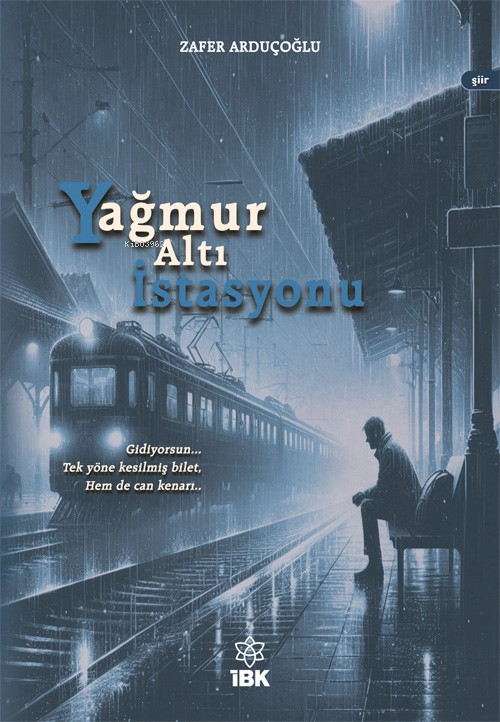  Yağmur Altı İstasyonu | Yağmur Altı İstasyonu | Zafer Arduçoğlu | İz Bırakan Kalemler Yayınevi | 9786259483221 