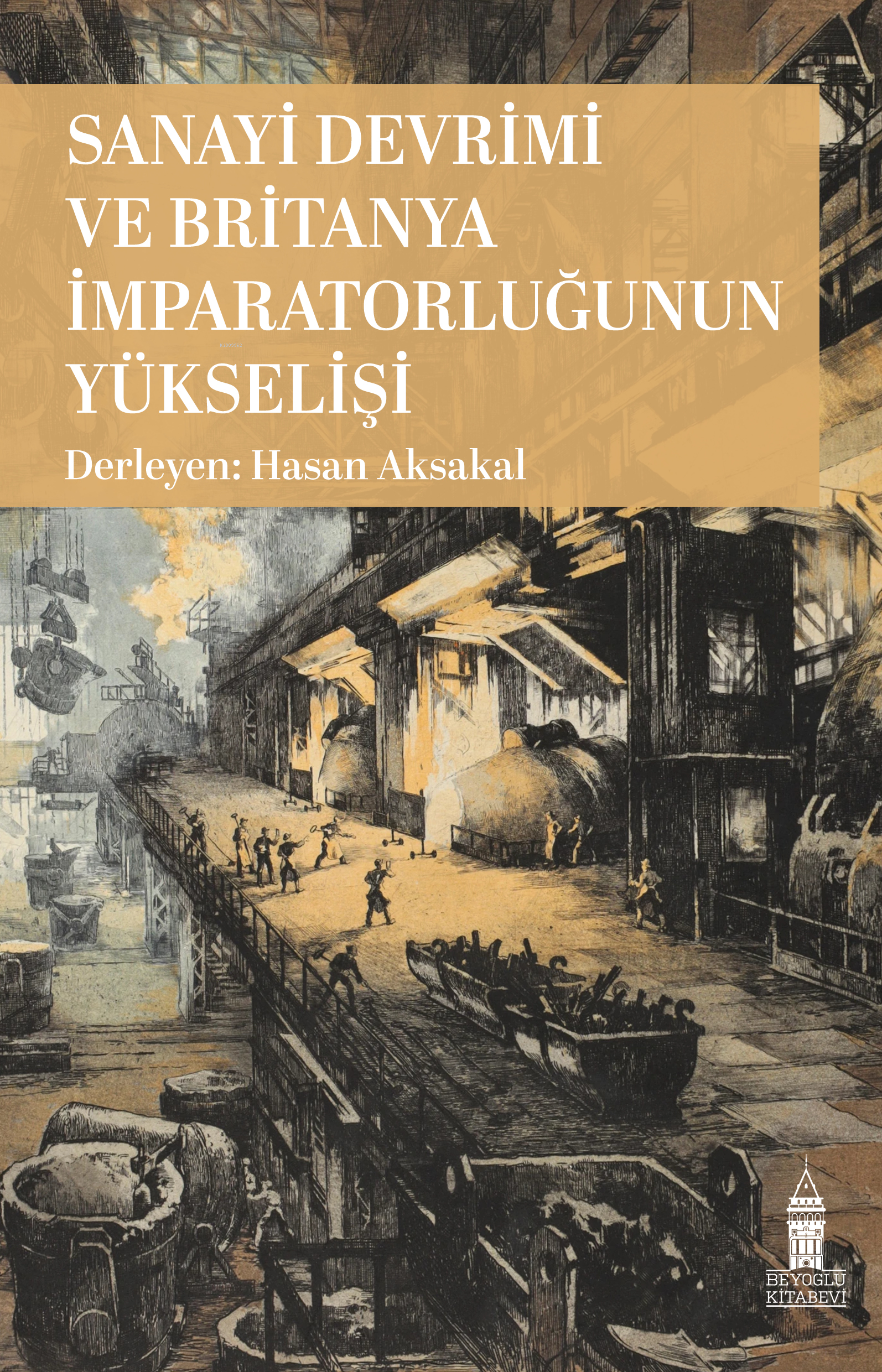  Sanayi Devrimi ve Britanya İmparatorluğunun Yükselişi | Hasan Aksakal | Mehmet Ali Varış | Beyoğlu Kitabevi | 9786259811130 | 