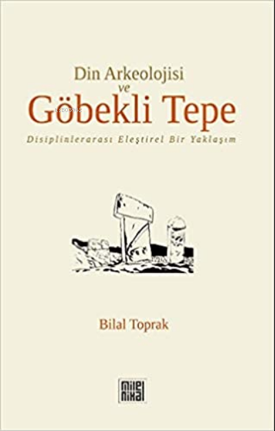 Din Arkeolojisi ve Göbekli Tepe;Disiplinlerarası Eleştirel Bir Yaklaşım