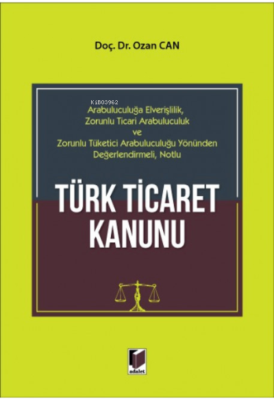 Türk Ticaret Kanunu;Arabuluculuğa Elverişlilik, Zorunlu Ticari Arabuluculuk ve Zorunlu Tüketici Arabuluculuğu Yönünden Değerlendirmeli, Notlu
