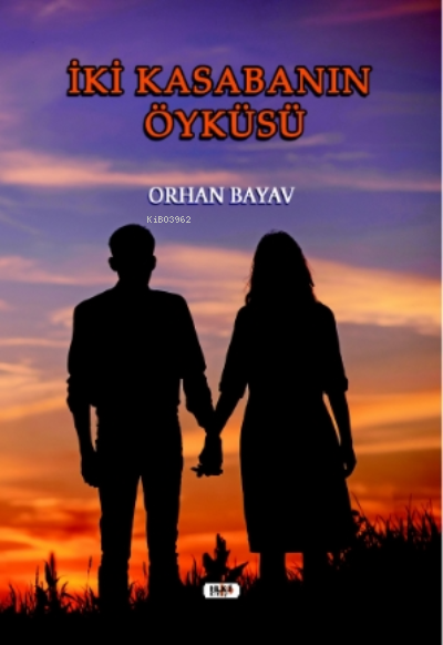  İki Kasabanın Öyküsü | Orhan Bayav | Yusuf Özden | Büşra Toprak | Ibrahim Çakar | Semih Öçal | Tilki Kitap | 9786257561754 | 