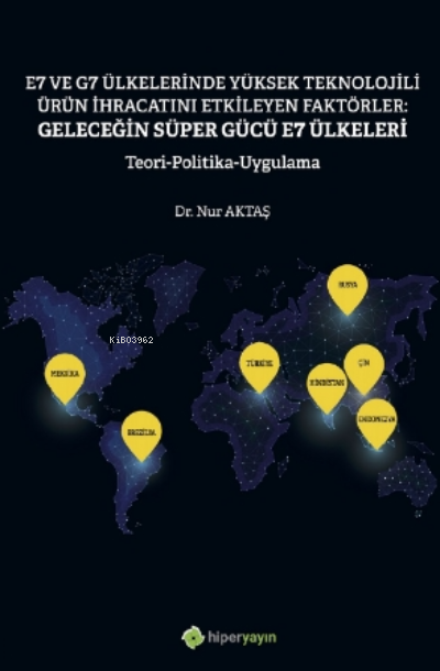 E7 ve G7 Ülkelerinde Yüksek Teknolojili Ürün İhracatını Etkileyen Faktörler: Geleceğin Süper Gücü E7 Ülkeleri Teori Politika Uygulama