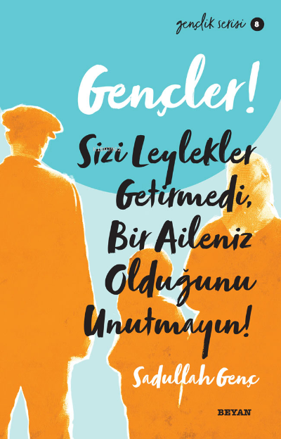 Gençlik Serisi 8  Gençler, Sizi Leylekler Getirmedi,  Bir Aileniz Olduğunu Unutmayın!