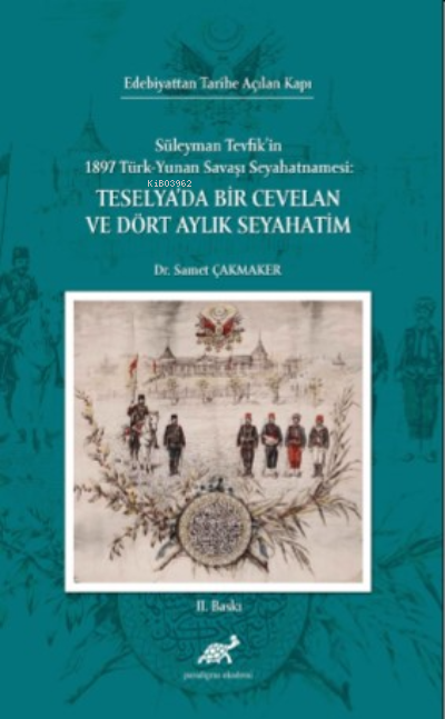 Edebiyattan Tarihe Açılan Kapı; Süleyman Tevfik’in 1897 Türk-Yunan Savaşı Seyahatnamesi: Teselya’da Bir Cevelan Ve Dört Aylık Seyahatim