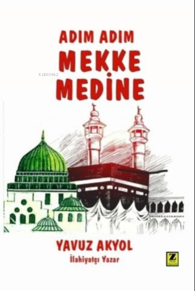 Adım Adım Mekke Medine | Adım Adım Mekke Medine | Yavuz Akyol | Zinde Yayınevi | 9786057253743 