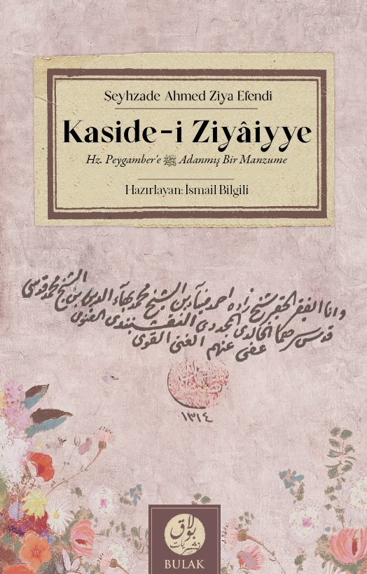 Kasidei ZiyâiyyeHz Peygambere (sav) Adanmış Bir Manzume | Kasidei ZiyâiyyeHz Peygambere (sav) Adanmış Bir Manzume | Şeyhzade Ahmed Ziya Efendi | İsmail Bilgili | Bulak Neşriyat | 9786057162854 