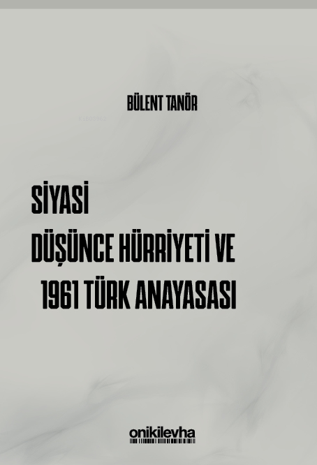  Siyasi Düşünce Hürriyeti ve 1961 Türk Anayasası | Siyasi Düşünce Hürriyeti ve 1961 Türk Anayasası | Bülent Tanör | On İki Levha Yayıncılık | 9786254326943 