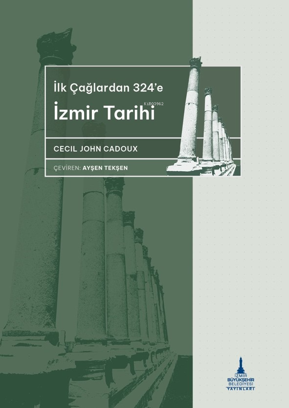  İlkçağlardan 324e İzmir Tarihi | Cecil John Cadoux | Selin Öztekin | Esra Kökkılıç | Ayşen Tekşen | İzmir Büyükşehir Belediyesi Yayınları | 9786256793200 | 