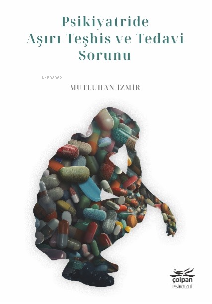  Psikiyatride Aşırı Teşhis ve Tedavi Sorunu | Mutluhan İzmir | Çolpan Kitap | 9786259929088 | 