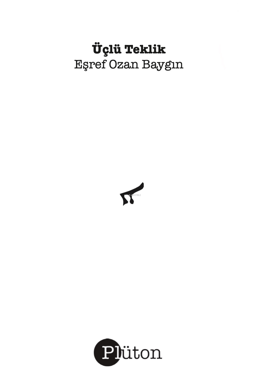  Üçlü Teklik | Eşref Ozan Baygın | Toprak Şems Tezcan | Afra Kutluğ | Plüton Yayınevi | 9786057113047 | 