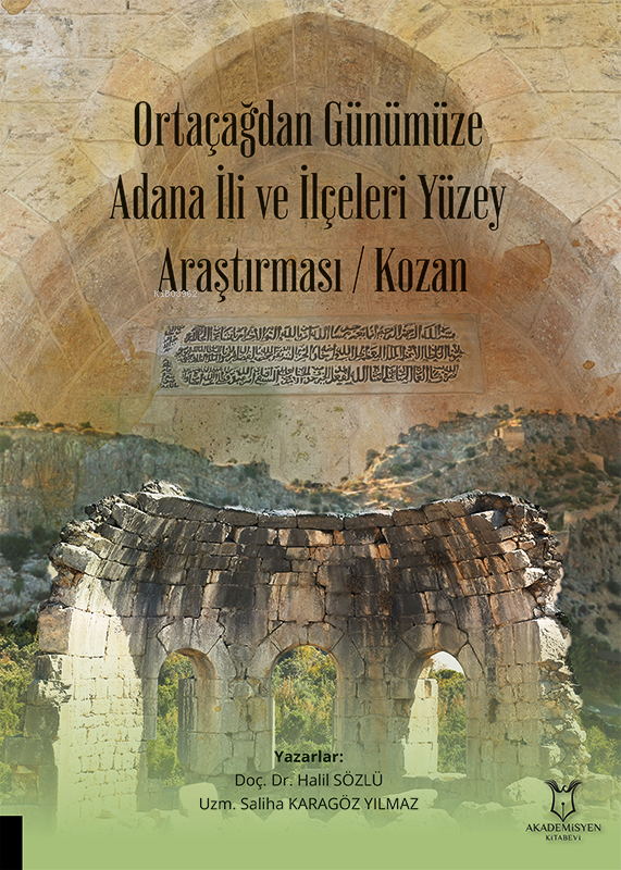  Ortaçağdan Günümüze Adana İli ve İlçeleri Yüzey Araştırması (Kozan) | Ortaçağdan Günümüze Adana İli ve İlçeleri Yüzey Araştırması (Kozan) | Halil Sözlü | Saliha Karagöz Yılmaz | Emel Yıldız | Akademisyen Kitabevi | 9786253750435 