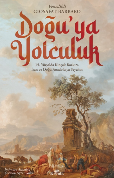 Doğu’ya Yolculuk;15. Yüzyılda Kıpçak Bozkırı, İran ve Doğu Anadolu’ya Seyahat