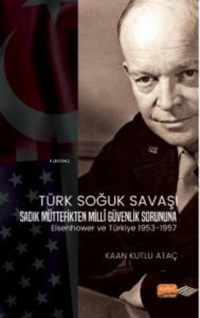 Türk Soğuk Savaşı ;Sadık Müttefikten Milli Güvenlik Sorununa Eisenhower ve Türkiye 1953-1957