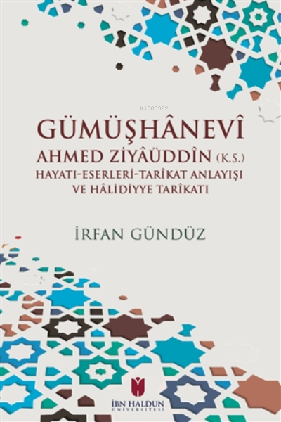Gümüşhanevi Ahmed Ziyaüddin ;Hayatı-Eserleri-Tarikat Anlayışı ve Halı̇dı̇yye Tarikatı