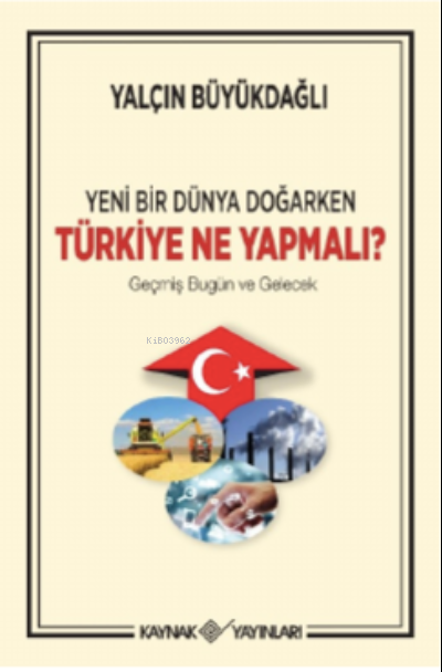 Yeni Bir Dünya Doğarken Türkiye Ne Yapmalıt/Geçmiş Bugün ve Gelecek