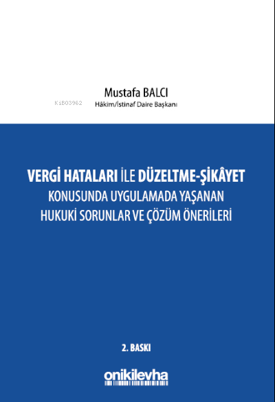  Vergi Hataları İle DüzeltmeŞikayet Konusunda Uygulamada Yaşanan Hukuki Sorunlar ve Çözüm Önerileri | Vergi Hataları İle DüzeltmeŞikayet Konusunda Uygulamada Yaşanan Hukuki Sorunlar ve Çözüm Önerileri | Mustafa Balcı | On İki Levha Yayıncılık | 9786254323706 