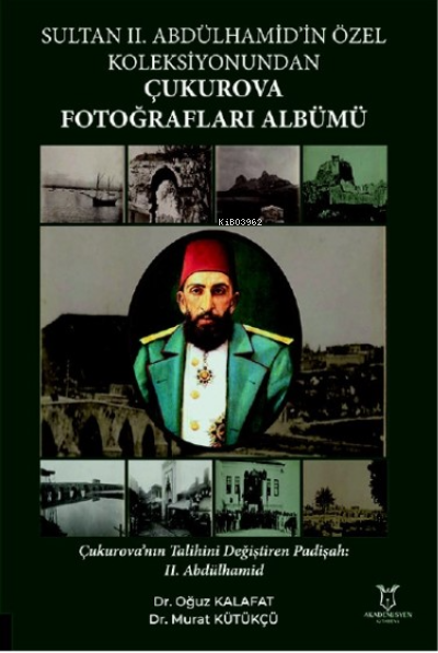  Sultan II Abdülhamidin Özel Koleksiyonundan Çukurova Fotoğrafları Albümü | Oğuz Kalafat | Murat Kütükçü | Akademisyen Kitabevi | 9786253990237 | 