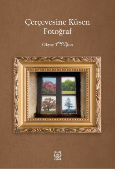  Çerçevesine Küsen Fotoğraf | Okyay T Taşkın | Luna Yayınları | 9786256985667 | 