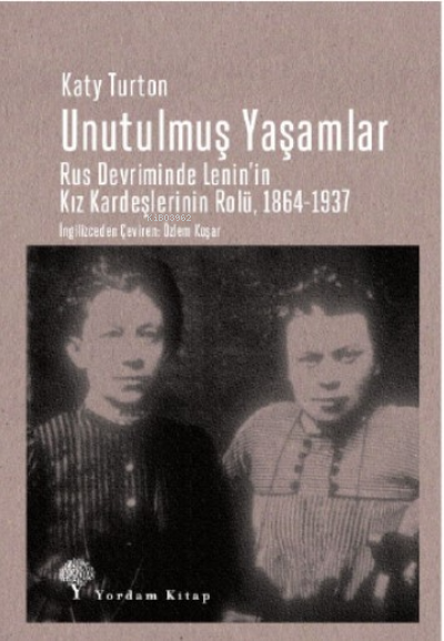 Unutulmuş Yaşamlar ;Rus Devriminde Lenin’in Kız Kardeşlerinin Rolü, 1864-1937