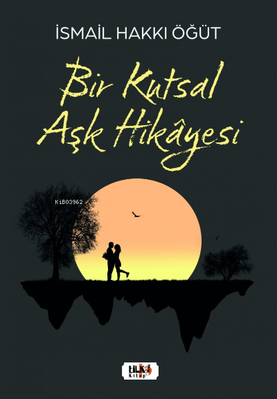  Bir Kutsal Aşk Hikâyesi | İsmail Hakkı Öğüt | Tilki Kitap | 9786256433137 | 
