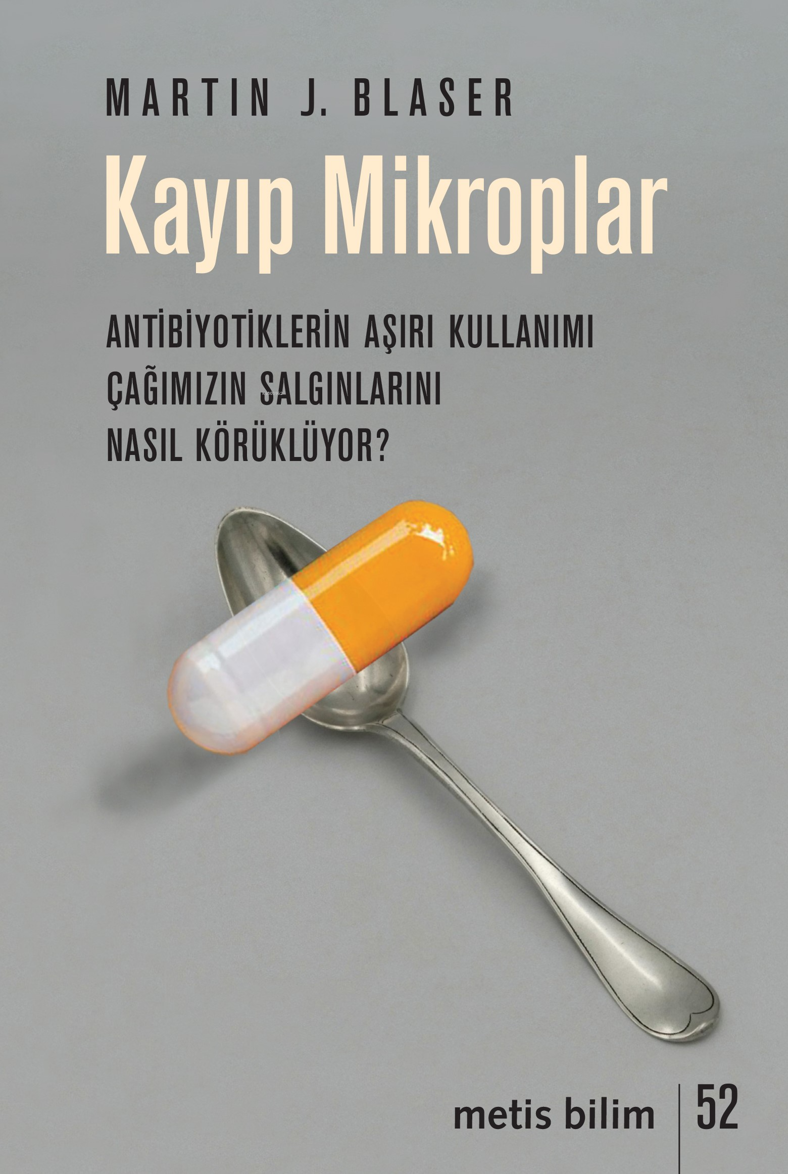 Kayıp Mikroplar - Antibiyotiklerin Aşırı Kullanımı  Çağımızın Salgınlarını Nasıl Körüklüyor?;Antibiyotiklerin Aşırı Kullanımı  Çağımızın Salgınlarını Nasıl Körüklüyor?