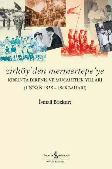 Zirköy'den Mermertepe'ye; Kıbrıs'ta Direniş ve Mücahitlik Yılları (1 Nisan 1955 - 1968 Baharı)